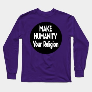 Make Humanity Your Religion B&W - Front Long Sleeve T-Shirt